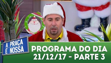 A Praça é Nossa - 21.12.17 - Parte 3