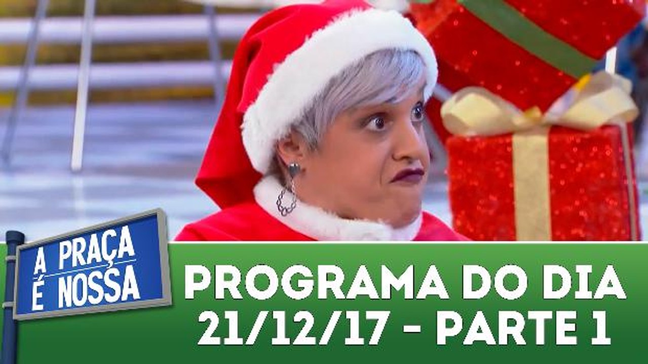 A Praça é Nossa - 21.12.17 - Parte 1