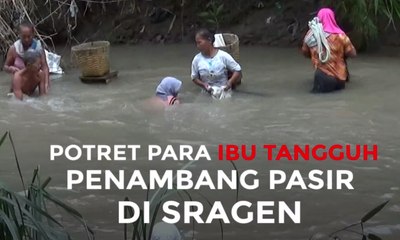 Kisah Ibu-Ibu Penambang Pasir di Sragen