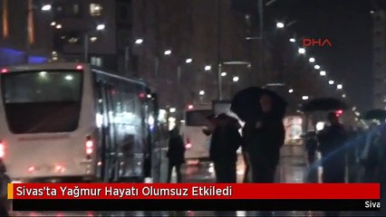 Sivas'ta Yağmur Hayatı Olumsuz Etkiledi