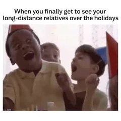 When you finally get to see your long-distance relatives over the holidays