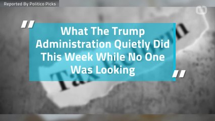 What The Trump Administration Quietly Did This Week While No One Was Looking