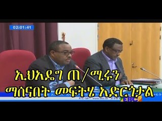 ኢህአዴግ ጠሚ ሐይለማርያምን ማሰናበት ከመፍትሄ እርምጃዎች አንዱ መሆኑ በስፋት እየተነገረ  ነዉ፣ ኢትዮጵያ በግድቡ ላይ ከግብፅ ጋር ብቻ ምክክር አይደረግም