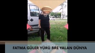 FATMA GÜLER YÜRÜ BRE YALAN DÜNYA