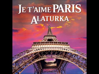 JE T'AIME PARIS ALATURKA - ET SI TU N'EXISTAIS PAS