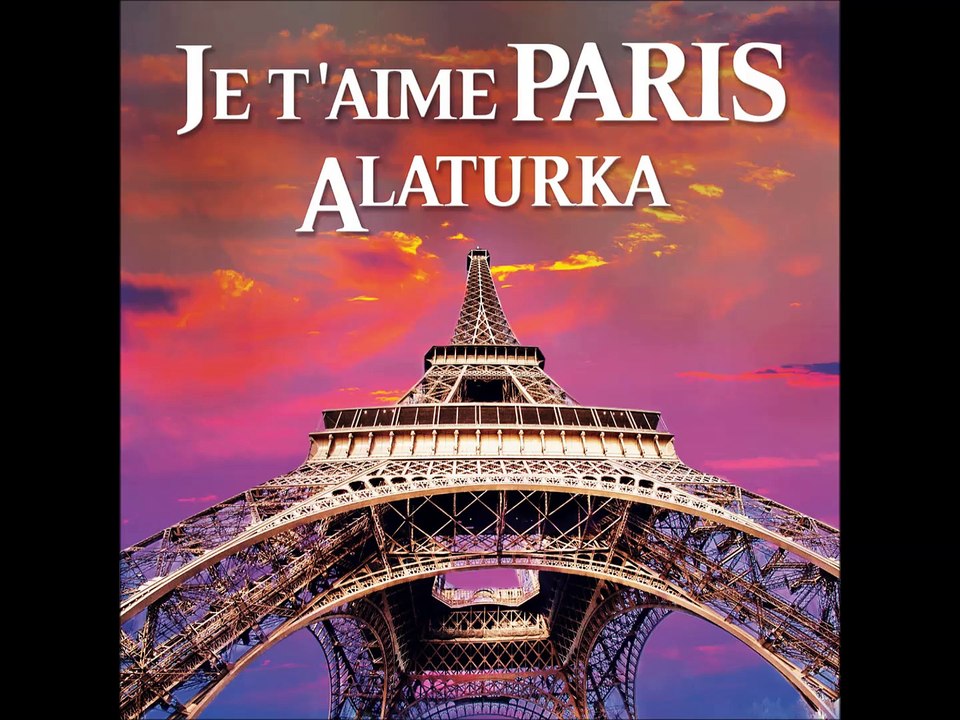 JE T'AIME PARIS ALATURKA - SI TU SAVAIS COMBIEN JE TAIM