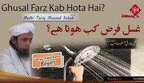 Ghusal Farz Kab Hota Hai - Mufti Tariq Masood Sahab zait