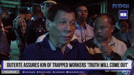 Duterte assures kin of trapped workers ‘truth will come out’