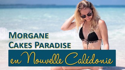 MORGANE CAKES PARADISE en Nouvelle Calédonie (feat Tom4fr)