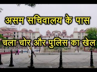 Assam सचिवालय के पास चला चोर और Police का खेल