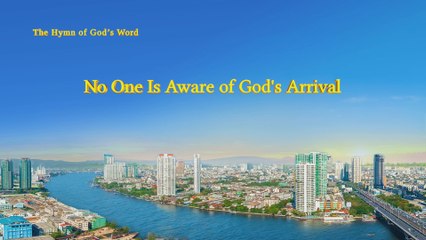 A Hymn of God's Word "No One Is Aware of God's Arrival" | The Church of Almighty God