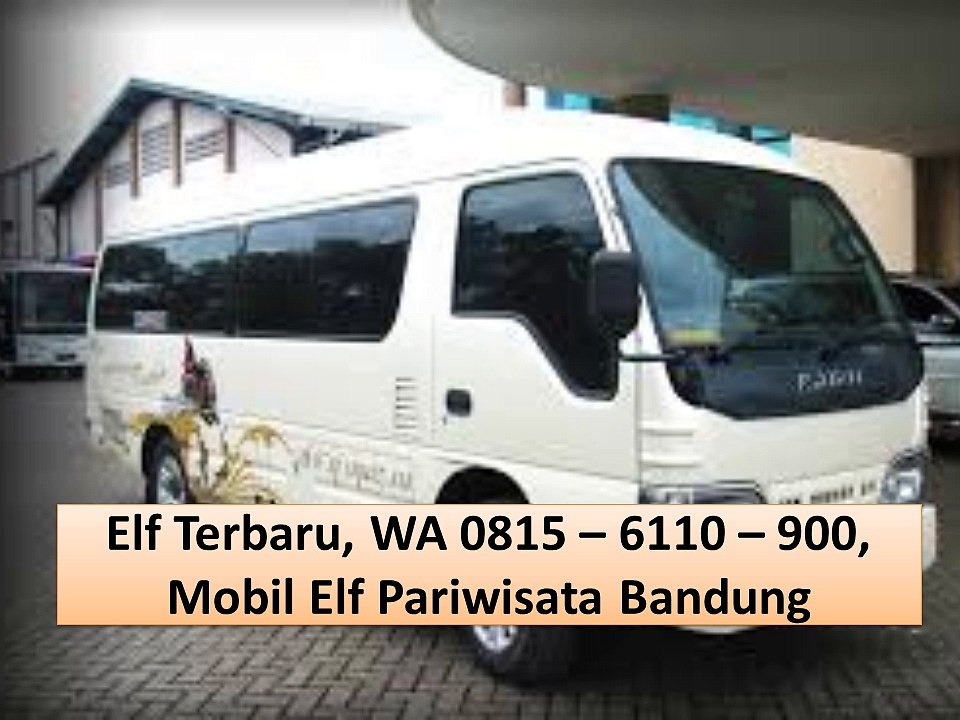 Elf Paling Mewah Di Indonesia, WA 0815 – 6110 – 900, Harga Sewa Mobil Elf Bandung