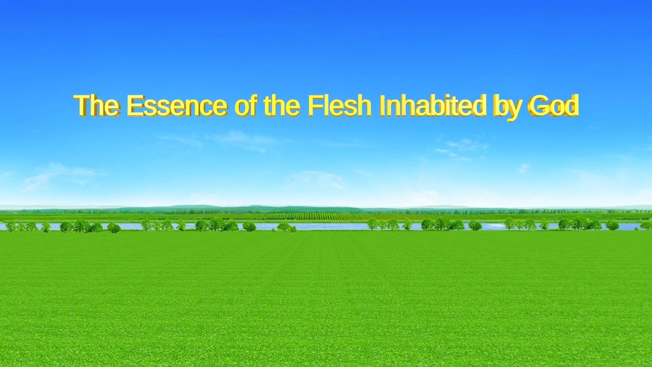 Almighty God's Word "The Essence of the Flesh Inhabited by God" The Church of Almighty God