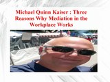 Michael Quinn Kaiser - Three Reasons Why Mediation Workplace Works