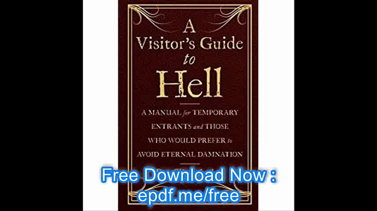 A Visitor's Guide to Hell A Manual for Temporary Entrants and Those Who Would Prefer to Avoid Eternal Damnation