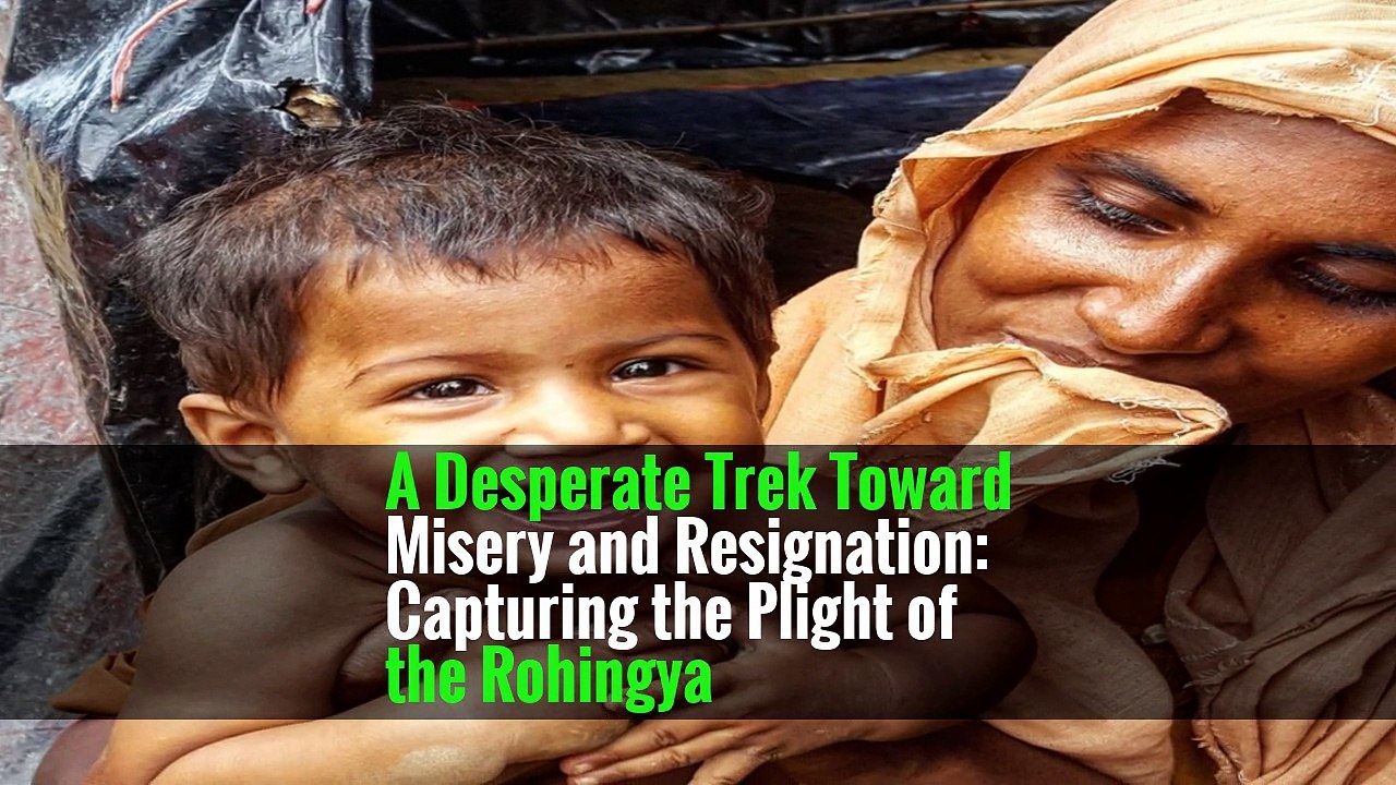A Desperate Trek Toward Misery and Resignation: Capturing the Plight of the Rohingya