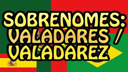 Sobrenomes: Valadares / Valadarez e mais!
