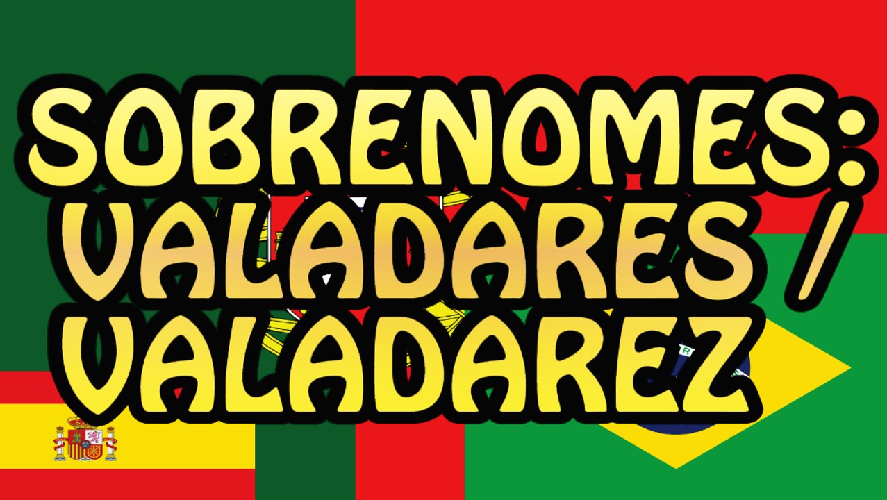 Sobrenomes: Valadares / Valadarez e mais!