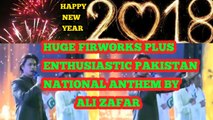 NEW YEAR CELEBRATION 2018 WITH ALI ZAFAR NATIONAL ANTHEM AND HUGE FIREWORKS LAHORE PAKISTAN