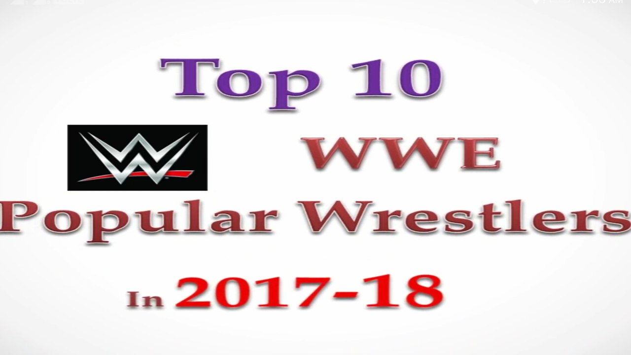 WWE - Top 10 Ten Popular WWE wrestlers superstars in 2017 & 2018 , Superstars in Raw , SmackDown , NXT , WWE Universe