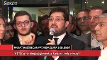 Murat Hazinedar konuştu: FETÖ terör örgütüyle...