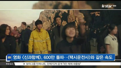 [KSTAR 생방송 스타뉴스]영화 [신과함께], 600만 돌파‥[택시운전사]와 같은 속도