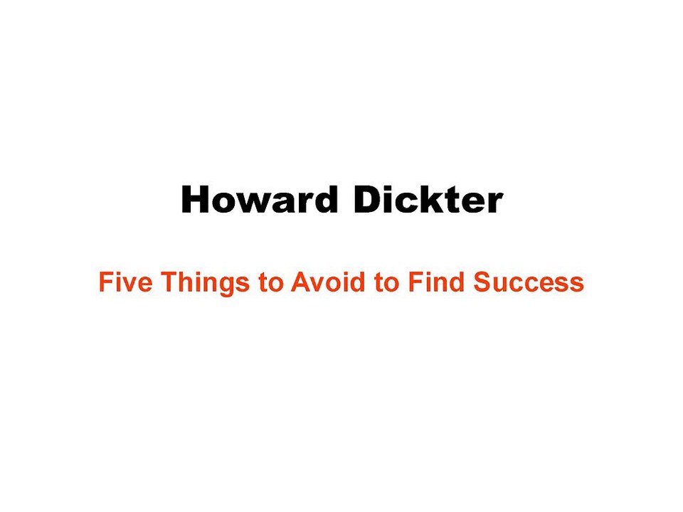 Howard Dickter - Five Things to Avoid to Find Success
