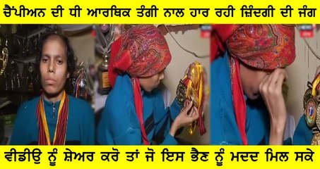 ਚੈਂਪੀਅਨ ਧੀ ਆਰਥਿਕ ਤੰਗੀ ਕਾਰਨ ਹਾਰਦੀ ਜਾ ਰਹੀ ਹੈ ਜ਼ਿੰਦਗੀ ਦੀ ਜੰਗ