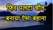 Arunachal Pradesh पर फिर पलटा China, इस बार बनाया ऐसा बहाना..