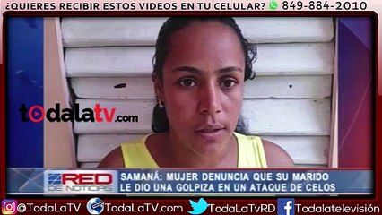 Samaná: mujer denuncia que su marido le dio una golpiza en un ataque de celos-CDN-Video