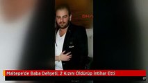 Maltepe'de Baba Dehşeti; 2 Kızını Öldürüp İntihar Etti