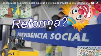 Renegociação do governo custa mais que a reforma da previdência irá economizar em 10 anos.
