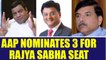 Aam Aadmi Party nominates Sanjay Singh, ND Gupta and Sushil Gupta for Rajya Sabha | Oneindia News