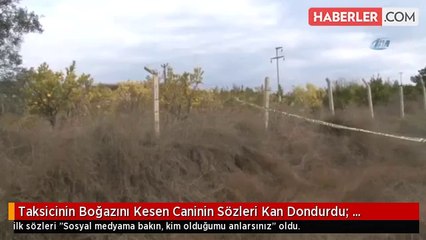 Taksicinin Boğazını Kesen Caninin Sözleri Kan Dondurdu: Sosyal Medyama Bakın, Kim Olduğumu Anlarsınız