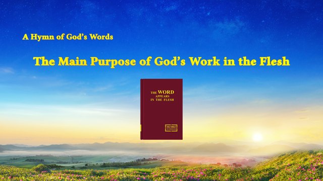 A Hymn of God's Word The Main Purpose of God's Work in the Flesh | The Church of Almighty God
