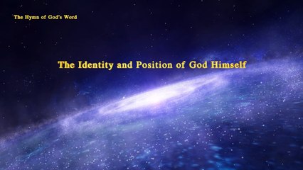 A Hymn of God's Word "The Identity and Position of God Himself" | The Church of Almighty God