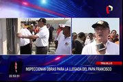 Trujillo: inspeccionan obras para la llegada del Papa Francisco