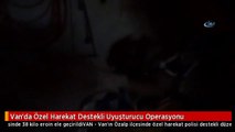 Van'da Özel Harekat Destekli Uyuşturucu Operasyonu