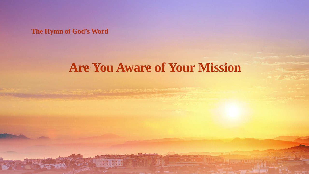 A Hymn of God's Word "Are You Aware of Your Mission" | The Church of Almighty God