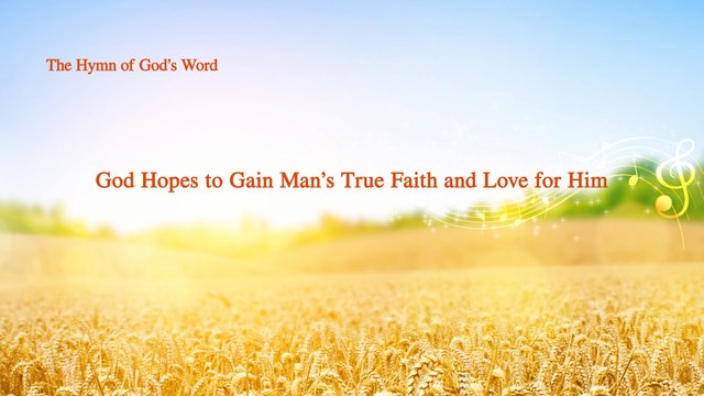 A Hymn of God's Word God Hopes to Gain Man's True Faith and Love for Him | The Church of Almighty God