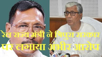 रेल राज्य मंत्री ने Tripura Sarkar पर लगाया अंभीर आरोप