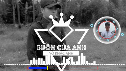 Buồn Của Anh - Sống Xa Anh Chẳng Dễ Dàng (Remix)