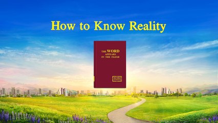 Almighty God's Word "How to Know Reality" | The Church of Almighty God