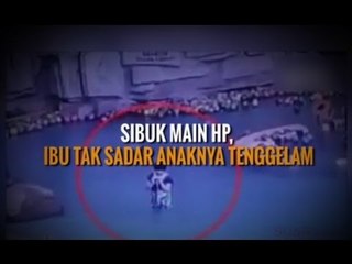 SIBUK MAIN HP, IBU TAK SADAR ANAKNYA TENGGELAM