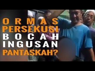 OKNUM ORMAS PERSEKUSI BOCAH INGUSAN, PANTASKAH?