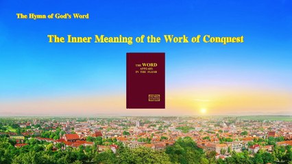 A Hymn of God's Word "The Inner Meaning of the Work of Conquest" | The Church of Almighty God