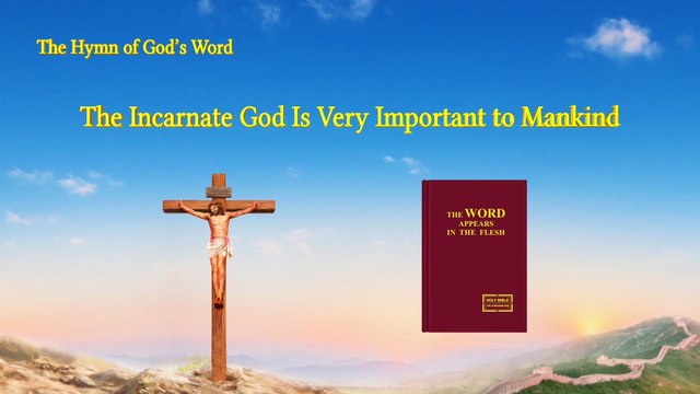 A Hymn of God's Word The Incarnate God Is Very Important to Mankind | The Church of Almighty God
