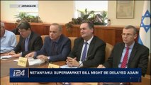 i24NEWS DESK | Netanyahu: Supermarket bill might be delayed again | Monday, January 8th 2018