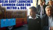 Arvind Kejriwal launches Common Mobility Card in Delhi for Metro and Bus services | Oneindia News
