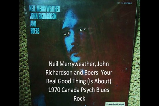 Neil Merryweather, John Richardson and Boers Your Real Good Thing (Is About) 1970 Canada Psych Blues Rock